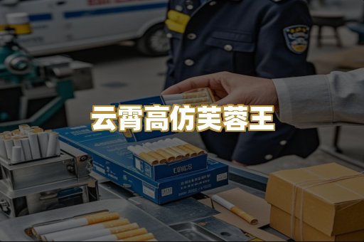 云霄高仿芙蓉王